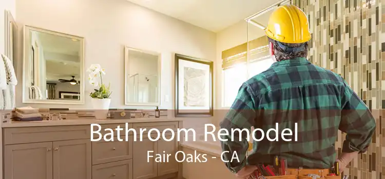 Bathroom Remodel Fair Oaks - CA