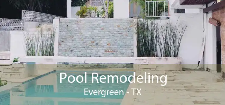 Pool Remodeling Evergreen - TX