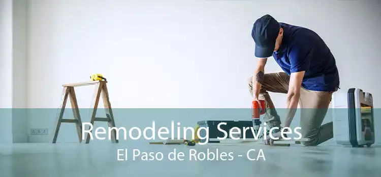 Remodeling Services El Paso de Robles - CA