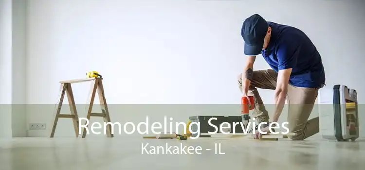 Remodeling Services Kankakee - IL