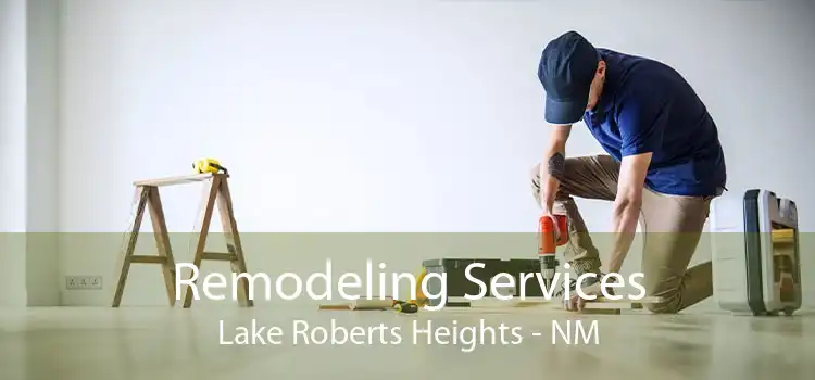 Remodeling Services Lake Roberts Heights - NM