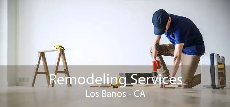 Remodeling Services Los Banos - CA