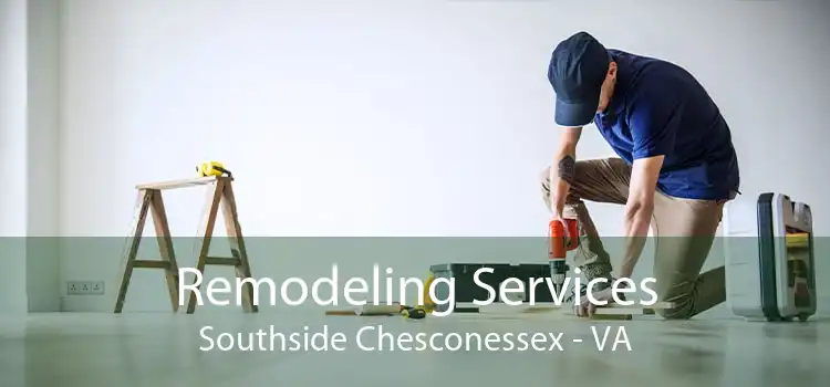 Remodeling Services Southside Chesconessex - VA