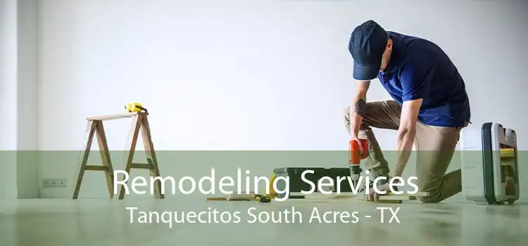 Remodeling Services Tanquecitos South Acres - TX