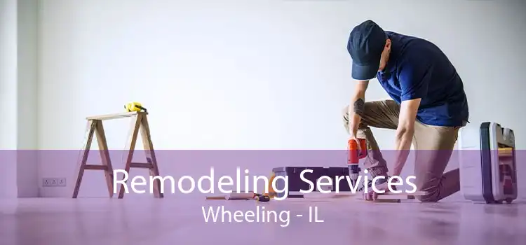 Remodeling Services Wheeling - IL