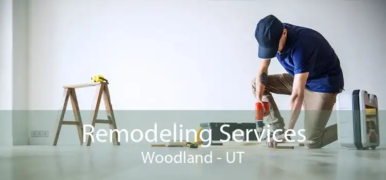 Remodeling Services Woodland - UT